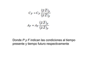 Donde P y F indican las condiciones al tiempo 
presente y tiempo futuro respectivamente 
 