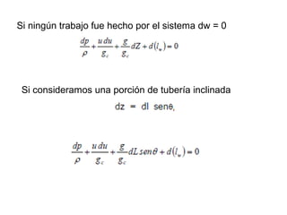 Si ningún trabajo fue hecho por el sistema dw = 0 
Si consideramos una porción de tubería inclinada 
 