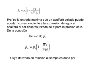 Wei es la entrada máxima que un acuífero sellado puede 
aportar, correspondiente a la expansión de agua el 
acuífero al ser despresurizado de pi para la presión cero. 
De la ecuación 
Cuya derivada en relación al tiempo es dada por 
 