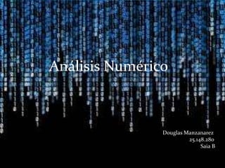 Análisis Numérico
Douglas Manzanarez
25.148.280
Saia B
 