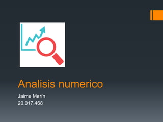Analisis numerico
Jaime Marín
20,017,468
 