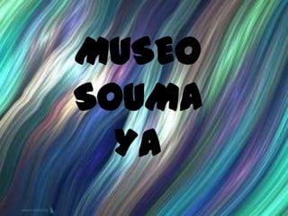 MUSEO SOUMAYA 