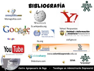Bibliografía
Monografias.com
Es.wikipedia.org
Yahoo! Respuestas
Google
Ilo.org
uiaf.gov.co
www.colombiaaprende.edu.co
Youtube Slideshare.com SENA
 