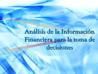 Análisis de la Información
Financiera para la toma de
         decisiones
 