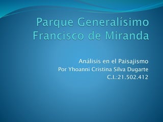 Análisis en el Paisajismo
Por Yhoanni Cristina Silva Dugarte
C.I.:21.502.412
 