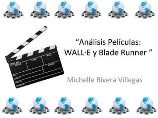 “Análisis Películas:
WALL·E y Blade Runner “


Michelle Rivera Villegas
 