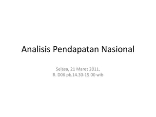 Analisis Pendapatan Nasional
         Selasa, 21 Maret 2011,
       R. D06 pk.14.30-15.00 wib
 