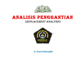 ANALISIS PENGGANTIAN
(REPLACEMENT ANALYSIS)

H. Fauzi Fachruddin

 