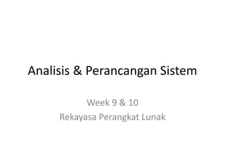 Analisis & Perancangan Sistem
Week 9 & 10
Rekayasa Perangkat Lunak
 