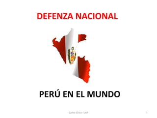 DEFENZA NACIONAL PERÚ EN EL MUNDO Carlos Chiza - UAP 1 