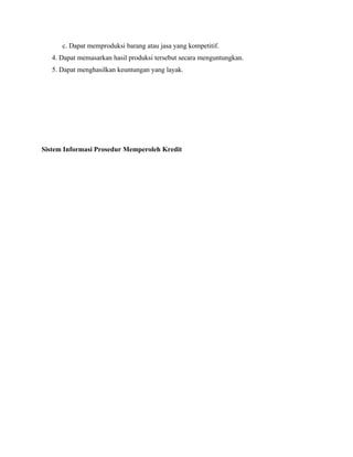 c. Dapat memproduksi barang atau jasa yang kompetitif.
   4. Dapat memasarkan hasil produksi tersebut secara menguntungkan.
   5. Dapat menghasilkan keuntungan yang layak.




Sistem Informasi Prosedur Memperoleh Kredit
 