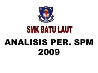 ANALISIS PER. SPM 2009 SMK BATU LAUT 