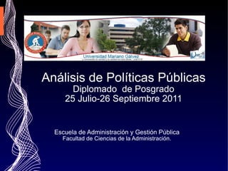 Análisis de Políticas Públicas Diplomado  de Posgrado 25 Julio-26 Septiembre 2011 Escuela de Administración y Gestión Pública Facultad de Ciencias de la Administración. 