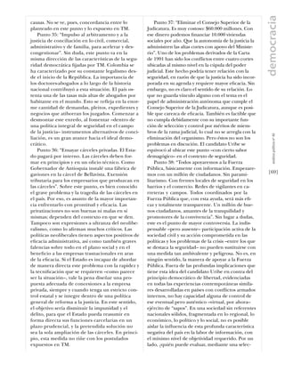democracia
causas. No se ve, pues, concordancia entre lo             Punto 37: “Eliminar el Consejo Superior de la
planteado en este punto y lo expuesto en TM.          Judicatura. Es muy costoso: $60.000 millones. Con
    Punto 35: “Impulso al arbitramento y a la         ese dinero podemos ﬁnanciar 10.000 viviendas
justicia de conciliación en lo civil, comercial,      sociales por año. Que la autonomía de la justicia la
administrativo y de familia, para acelerar y des-     administren las altas cortes con apoyo del Ministe-
congestionar”. Sin duda, este punto va en la          rio”. Uno de los problemas derivados de la Carta
misma dirección de las características de la segu-    de 1991 han sido los conﬂictos entre cuatro cortes
ridad democrática ﬁjadas por TM. Colombia se          ubicadas al mismo nivel en la cúpula del poder
ha caracterizado por su constante legalismo des-      judicial. Este hecho podría tener relación con la
de el inicio de la República. La importancia de       seguridad, en razón de que la justicia ha sido incor-
los doctores-abogados a lo largo de la historia       porada en su agenda y requiere mayor eﬁcacia. Sin
nacional contribuyó a esta situación. El país os-     embargo, no es claro el sentido de su relación. Lo
tenta una de las tasas más altas de abogados por      que no guarda vínculo alguno con el tema es el
habitante en el mundo. Esto se reﬂeja en la enor-     papel de administración autónoma que cumple el
me cantidad de demandas, pleitos, expedientes y       Consejo Superior de la Judicatura, aunque es posi-
negocios que atiborran los juzgados. Comenzar a       ble que carezca de eﬁcacia. También es factible que
desmontar este enredo, al fomentar –dentro de         no cumpla debidamente con su importante fun-
una política integral de seguridad en el campo        ción de selección y control por méritos de miem-
de la justicia– instrumentos alternativos de conci-   bros de la rama judicial, lo cual no se arregla con la




                                                                                                                  análısıs polítıco nº 46
liación, es un gran avance hacia el ideal demo-       eliminación del organismo. Pero éstos no son los
crático.                                              problemas en discución. El candidato Uribe se
    Punto 36: “Ensayar cárceles privadas. El Esta-    equivocó al ubicar este punto –con cierto sabor
do pagará por interno. Las cárceles deben for-        demagógico– en el contexto de seguridad.
mar en principios y en un oﬁcio técnico. Como             Punto 38: “Todos apoyaremos a la Fuerza
Gobernador de Antioquia instalé una fábrica de        Pública, básicamente con información. Empezare-
gaviones en la cárcel de Bellavista. Exensión         mos con un millón de ciudadanos. Sin parami-             [69]
tributaria para los empresarios que produzcan en      litarismo. Con frentes locales de seguridad en los
las cárceles”. Sobre este punto, es bien conocido     barrios y el comercio. Redes de vigilantes en ca-
el grave problema y la tragedia de las cárceles en    rreteras y campos. Todos coordinados por la
el país. Por eso, es asunto de la mayor importan-     Fuerza Pública que, con esta ayuda, será más eﬁ-
cia enfrentarlo con prontitud y eﬁcacia. Las          caz y totalmente transparente. Un millón de bue-
privatizaciones no son buenas ni malas en sí          nos ciudadanos, amantes de la tranquilidad y
mismas; dependen del contexto en que se den.          promotores de la convivencia”. Sin lugar a dudas,
Tampoco son expresiones a ultranza del neolibe-       este es el punto de mayor controversia. La indis-
ralismo, como lo aﬁrman muchos críticos. Las          pensable –pero ausente– participación activa de la
políticas neoliberales tienen aspectos positivos de   sociedad civil y su acción comprometida en las
eﬁcacia administrativa, así como también graves       políticas y los problemas de la crisis –entre los que
falencias sobre todo en el plano social y en el       se destaca la seguridad– no pueden sustituirse con
beneﬁcio a las empresas trasnacionales en aras        una medida tan ambivalente y peligrosa. No es, en
de la eﬁcacia. Si el Estado es incapaz de abordar     ningún sentido, la manera de apoyar a la Fuerza
de manera directa este problema con la rapidez y      Pública. Fuera de las profundas implicaciones que
la tecniﬁcación que se requieren –como parece         tiene esta idea del candidato Uribe en contra del
ser la situación–, vale la pena diseñar una pro-      principio democrático de libertad, evidenciadas
puesta adecuada de concesiones a la empresa           en todas las experiencias contemporáneas simila-
privada, siempre y cuando tenga un estricto con-      res desarrolladas en países con conﬂictos armados
trol estatal y se integre dentro de una política      internos, no hay capacidad alguna de control de
general de reforma a la justicia. En este sentido,    ese eventual pero auténtico –virtual, por ahora–
el objetivo sería disminuir la impunidad y el         ejército de “sapos”. En una sociedad sin referentes
delito, para que el Estado pueda reasumir en          nacionales sólidos, fragmentada en lo regional, lo
forma directa sus funciones carcelarias en un         económico, lo político y lo social, no es posible
plazo prudencial, y la pretendida solución no         aislar la inﬂuencia de esta profunda característica
sea la sola ampliación de las cárceles. En princi-    negativa del país en la labor de información, con
pio, esta medida no riñe con los postulados           el mínimo nivel de objetividad requerido. Por un
expuestos en TM.                                      lado, ¿quién puede evaluar, mediante una selec-
 
