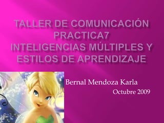 Taller de comunicación practica7Inteligencias múltiples y estilos de aprendizaje   Bernal Mendoza Karla                                         Octubre 2009 