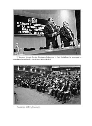 El diputado Alfonso Durazo Montaño, al clausurar el Foro Ciudadano. Lo acompaña el
diputado Manuel Rafael Huerta Ladrón de Guevara.
Panorámica del Foro Ciudadano.
 