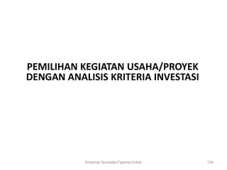 PEMILIHAN KEGIATAN USAHA/PROYEK
DENGAN ANALISIS KRITERIA INVESTASI




           Krisdinar Sumadja-Faperta Unbar   134
 