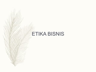 ETIKA BISNIS
 
