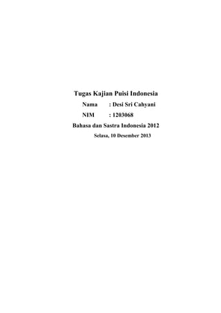 Tugas Kajian Puisi Indonesia 
Nama : Desi Sri Cahyani 
NIM : 1203068 
Bahasa dan Sastra Indonesia 2012 
Selasa, 10 Desember 2013 
 