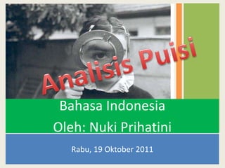 Bahasa Indonesia
Oleh: Nuki Prihatini
   Rabu, 19 Oktober 2011
 