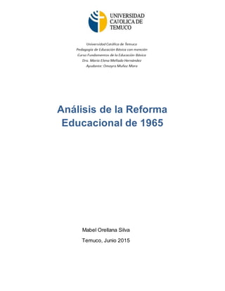 Análisis de la Reforma
Educacional de 1965
Mabel Orellana Silva
Temuco, Junio 2015
 