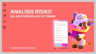 ANALISIS RISIKO
DALAM EPIDEMIOLOGI VETERINER
drh. Rian Hari Suharto, M.Sc.
 