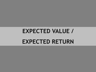 EXPECTED VALUE /
EXPECTED RETURN
 