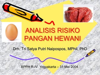 1
ANALISIS RISIKO
PANGAN HEWANI
Drh. Tri Satya Putri Naipospos, MPhil, PhD
BPPH R-IV Yogyakarta – 31 Mei 2004
 