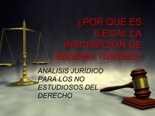 ¿POR QUE ES ILEGAL LA INSCRIPCION DE SANDRA TORRES? ANALISIS JURÍDICO PARA LOS NO ESTUDIOSOS DEL DERECHO 