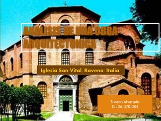 ANALISIS DE UNA OBRA
ARQUITECTONICA
Iglesia San Vital, Ravena, Italia.
Sharon Alvarado
CI: 26.370.084
 