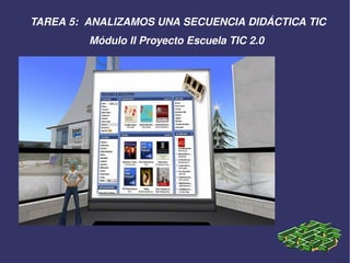 TAREA 5:  ANALIZAMOS UNA SECUENCIA DIDÁCTICA TIC Módulo II Proyecto Escuela TIC 2.0  