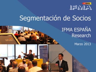 Segmentación de Socios
IFMA ESPAÑA
Research
Marzo 2013
 