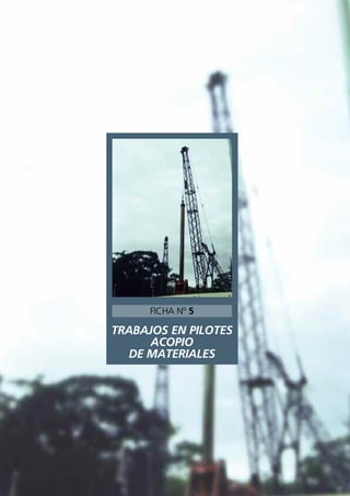 TRABAJOS EN PILOTES
ACOPIO
DE MATERIALES
FICHA Nº 5
 