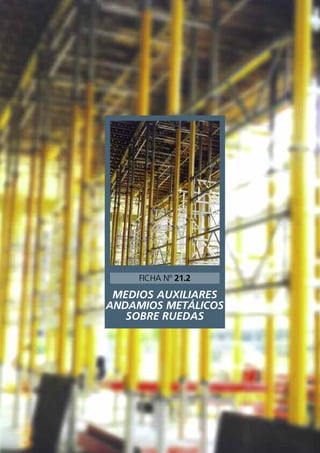 MEDIOS AUXILIARES
ANDAMIOS METÁLICOS
SOBRE RUEDAS
FICHA Nº 21.2
 