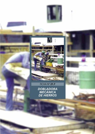 DOBLADORA
MECÁNICA
DE HIERROS
FICHA Nº 21.7
 
