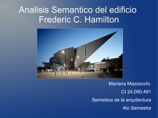 Mariana Mazzocchi.
CI 24.090.491
Semiotica de la arquitectura
4to Semestre
Analisis Semantico del edificio
Frederic C. Hamilton
 