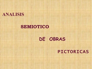 ANALISIS  SEMIOTICO   DE  OBRAS   PICTORICAS 