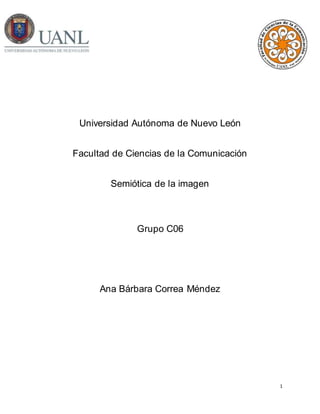 1
Universidad Autónoma de Nuevo León
Facultad de Ciencias de la Comunicación
Semiótica de la imagen
Grupo C06
Ana Bárbara Correa Méndez
 