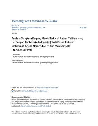 Technology and Economics Law Journal
Technology and Economics Law Journal
Volume 1
Number 2 Technology and Economics Law
Journal Vol 1 No.2
Article 6
3-2022
Analisis Sengketa Dagang Merek Terkenal Antara Tbl Licensing
Analisis Sengketa Dagang Merek Terkenal Antara Tbl Licensing
Llc Dengan Timberlake Indonesia (Studi Kasus Putusan
Llc Dengan Timberlake Indonesia (Studi Kasus Putusan
Mahkamah Agung Nomor 42/Pdt.Sus-Merek/2020/
Mahkamah Agung Nomor 42/Pdt.Sus-Merek/2020/
PN.Niaga.Jkt.Pst)
PN.Niaga.Jkt.Pst)
Trini Diyani
Fakultas Hukum Universitas Indonesia, Trini.diyani@ui.ac.id
Agus Sardjono
Fakultas Hukum Universitas Indonesia, agus.sardjono@gmail.com
Follow this and additional works at: https://scholarhub.ui.ac.id/telj
Part of the Intellectual Property Law Commons
Recommended Citation
Recommended Citation
Diyani, Trini and Sardjono, Agus (2022) "Analisis Sengketa Dagang Merek Terkenal Antara Tbl Licensing
Llc Dengan Timberlake Indonesia (Studi Kasus Putusan Mahkamah Agung Nomor 42/Pdt.Sus-Merek/
2020/PN.Niaga.Jkt.Pst)," Technology and Economics Law Journal: Vol. 1: No. 2, Article 6.
Available at: https://scholarhub.ui.ac.id/telj/vol1/iss2/6
This Article is brought to you for free and open access by the Faculty of Law at UI Scholars Hub. It has been
accepted for inclusion in Technology and Economics Law Journal by an authorized editor of UI Scholars Hub.
 