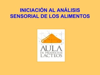 INICIACIÓN AL ANÁLISIS
SENSORIAL DE LOS ALIMENTOS
 