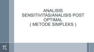 ANALISIS
SENSITIVITAS/ANALISIS POST
OPTIMAL
( METODE SIMPLEKS )
 