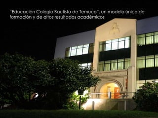 “Educación Colegio Bautista de Temuco”, un modelo único de
formación y de altos resultados académicos
 