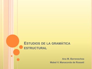 Estudios de la gramática estructural Ana M. Barrenechea  Mabel V. Manacorda de Rosseti 