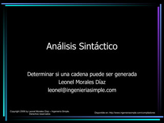 Análisis Sintáctico Determinar si una cadena puede ser generada Leonel Morales Díaz [email_address] Copyright 2008 by Leon...