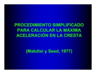 PROCEDIMIENTO SIMPLIFICADO
PARA CALCULAR LA MÁXIMA
ACELERACIÓN EN LA CRESTA
(Makdisi y Seed, 1977)
 