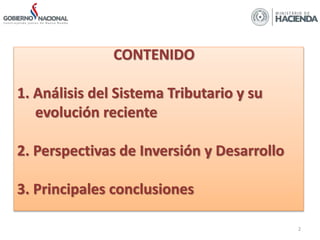 2
CONTENIDO
1. Análisis del Sistema Tributario y su
evolución reciente
2. Perspectivas de Inversión y Desarrollo
3. Princi...