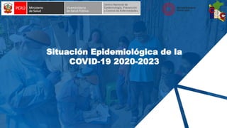 Situación Epidemiológica de la
COVID-19 2020-2023
 