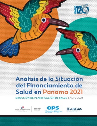 Análisis de la Situación
del Financiamiento de
Salud en Panamá 2021
DIRECCIÓN DE PLANIFICACIÓN DE SALUD ENERO 2022
 