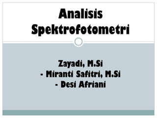 Analisis
Spektrofotometri
Zayadi, M.Si
- Miranti Safitri, M.Si
- Desi Afriani
 