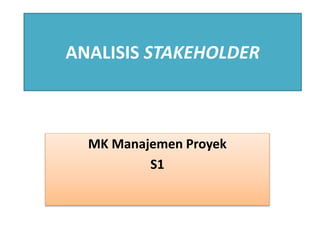 ANALISIS STAKEHOLDER
MK Manajemen Proyek
S1
 